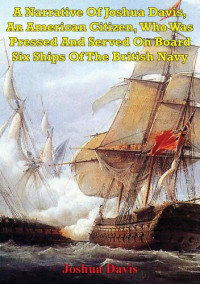 Joshua Davis — A Narrative Of Joshua Davis, An American Citizen, Who Was Pressed And Served On Board Six Ships Of The British Navy