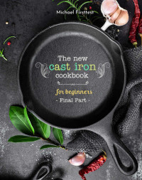 Michael Firsttest — The New Cast Iron Cookbook for Beginners: Over 150 Best Cast Iron Skillet Recipes - Skillet Cooking & Meal Ideas (Part 7)
