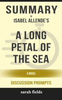 Sarah Fields — Summary of a Long Petal of the Sea: A Novel by Isabel Allende (Discussion Prompts)