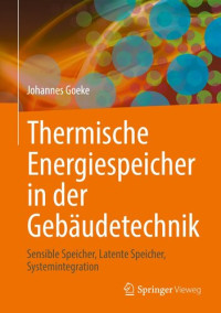 Johannes Goeke — Thermische Energiespeicher in der Gebäudetechnik: Sensible Speicher, Latente Speicher, Systemintegration
