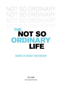 F J Lam — The Not So Ordinary Life: Daring to pursue your dreams