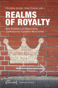 Christina Jordan (editor); Imke Polland (editor) — Realms of Royalty: New Directions in Researching Contemporary European Monarchies