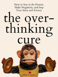 Nick Trenton — The Overthinking Cure: How to Stay in the Present, Shake Negativity, and Stop Your Stress and Anxiety (The Path to Calm)