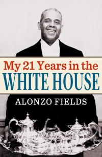 Alonzo Fields — My 21 Years in the White House