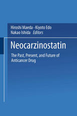 Hiroshi Maeda, Kiyoto Edo, Nakao Ishida (auth.), Hiroshi Maeda Ph.D., M.D., Kiyoto Edo Ph.D., Nakao Ishida M.D., Ph.D. (eds.) — Neocarzinostatin: The Past, Present, and Future of an Anticancer Drug