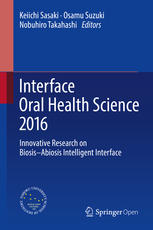 Keiichi Sasaki, Osamu Suzuki, Nobuhiro Takahashi (eds.) — Interface Oral Health Science 2016: Innovative Research on Biosis–Abiosis Intelligent Interface