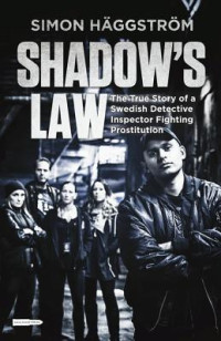 Simon Häggström — Shadow’s Law: The True Story of a Swedish Detective Inspector Fighting Prostitution
