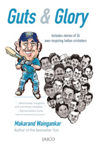 Waingankar, Makarand — Guts & glory: includes stories of 26 awe-inspiring Indian cricketers