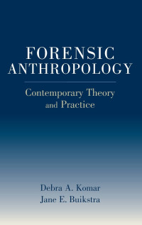 Debra Komar, Jane Buikstra — Forensic Anthropology: Contemporary Theory and Practice