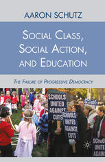 Aaron Schutz (auth.) — Social Class, Social Action, and Education: The Failure of Progressive Democracy