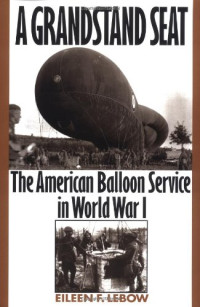 Eileen Lebow — A Grandstand Seat: The American Balloon Service in World War I