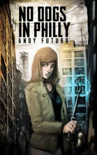 Futuro, Andy — No Dogs in Philly: A Cyberpunk Noir