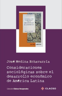 José Medina Echavarría  — Consideraciones sociológicas sobre el desarrollo económico de América Latina