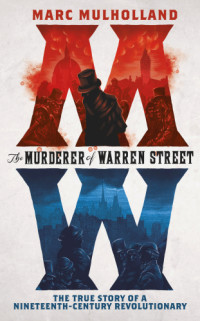Mulholland, Marc — The murderer of Warren Street the true story of a nineteenth-century revolutionary