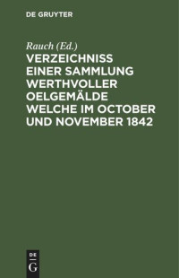 Rauch (editor) — Verzeichniss einer Sammlung werthvoller Oelgemälde welche im October und November 1842: In zwei Abtheilungen und zwar: die 1te den 5ten October und folgende Tage, die 2te den 21sten November und folgende Tage