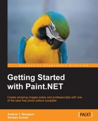 Andros Sturgeon, Shoban Kumar — Getting Started with Paint.NET: Create amazing images easily and professionally with one of the best free photo editors available