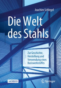 Joachim Schlegel — Die Welt des Stahls: Zur Geschichte, Herstellung und Verwendung eines Basiswerkstoffes