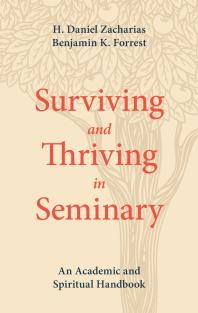 H. Daniel Zacharias; Benjamin K. Forrest — Surviving and Thriving in Seminary : An Academic and Spiritual Handbook