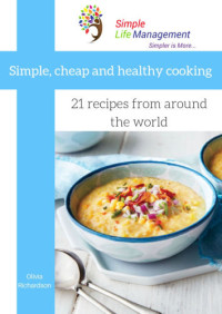 Richardson, Olivia — Simple, cheap and healthy cooking: 21 recipes from around the world