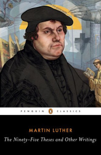 Martin Luther — The Ninety-Five Theses and Other Writings