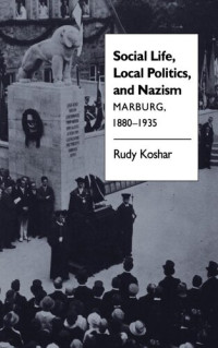 Rudy J. Koshar — Social Life, Local Politics, and Nazism: Marburg, 1880-1935