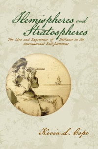 Kevin L. Cope (editor)+D340 — Hemispheres and Stratospheres: The Idea and Experience of Distance in the International Enlightenment (Transits: Literature, Thought & Culture 1650-1850)