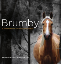 Kathryn Massey; Mae Lee Sun — Brumby : A Celebration of Australia's Wild Horses