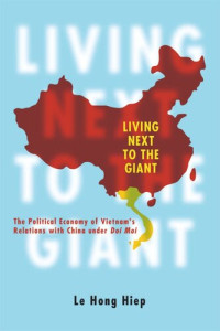 Hong Hiep Le — Living Next to the Giant: The Political Economy of Vietnam's Relations with China under Doi Moi