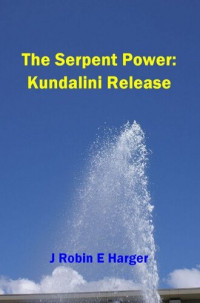 J. Robin E. Harger — The Serpent Power: Kundalini Release