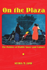 Setha M. Low — On the Plaza: The Politics of Public Space and Culture