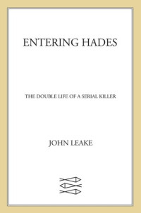 John Leake — Entering Hades: The Double Life of a Serial Killer
