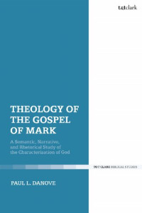 Paul L. Danove — Theology of the Gospel of Mark: A Semantic, Narrative, and Rhetorical Study of the Characterization of God