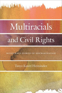 Tanya Katerí Hernandez — Multiracials and Civil Rights: Mixed-Race Stories of Discrimination