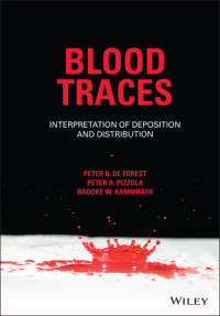 Brooke W. Kammrath, Peter A. Pizzola, and Peter R. De Forest — Blood Traces: Interpretation of Deposition and Distribution