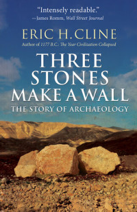 Eric H. Cline, Glynnis Fawkes — Three Stones Make a Wall: The Story of Archaeology