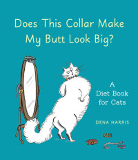 Dena Harris — Does This Collar Make My Butt Look Big?: A Diet Book for Cats