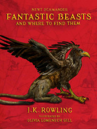 J. K. Rowling, Olivia Lomenech Gill (illustrator) — Fantastic Beasts and Where to Find Them: Illustrated Edition