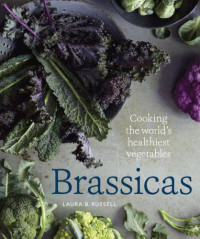 Russell, Laura B — Brassicas: Cooking the World's Healthiest Vegetables: Kale, Cauliflower, Broccoli, Brussels Sprouts and More