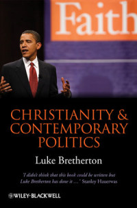 Luke Bretherton(auth.) — Christianity and Contemporary Politics: The Conditions and Possibilities of Faithful Witness