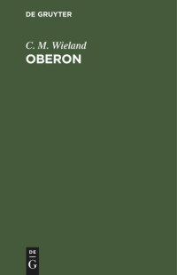 C. M. Wieland — Oberon: Ein romantisches Heldengedicht in zwölf Gesängen