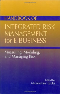 Abderrahim Labbi — Handbook of Integrated Risk Management for E-Business: Measuring, Modeling, and Managing Risk