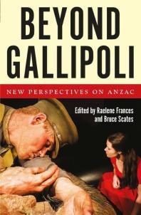 Raelene Frances; Bruce Scates — Beyond Gallipoli : New Perspectives on Anzac