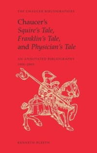 Kenneth Bleeth (editor) — Chaucer’s Squire’s Tale, Franklin’s Tale, and Physician’s Tale: An Annotated Bibliography, 1900-2005