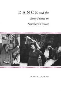 Jane K. Cowan — Dance and the Body Politic in Northern Greece