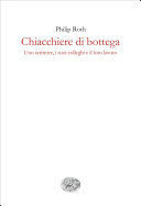 Philip Roth — Chiacchiere da bottega. Uno scrittore, i suoi colleghi e il loro lavoro