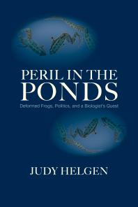 Judy Helgen — Peril in the Ponds : Deformed Frogs, Politics, and a Biologist's Quest