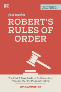 Jim Slaughter — Robert's Rules of Order Fast Track: The Brief and Easy Guide to Parliamentary Procedure for the Modern Meeting