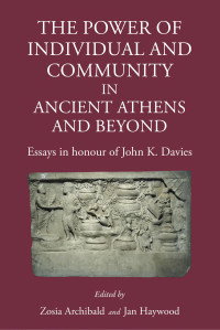 Zosia Archibald (editor), Jan Haywood (editor) — The Power of Individual and Community in Ancient Athens and Beyond: Essays in Honour of John K. Davies