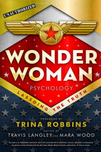 Travis Langley; Mara Wood; Trina Robbins — Wonder Woman Psychology: Lassoing the Truth