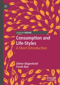 Dieter Bögenhold, Farah Naz — Consumption and Life-Styles: A Short Introduction